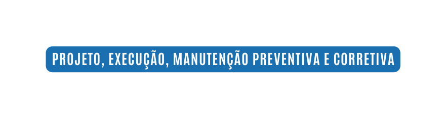 projeto execução manutenção preventiva e corretiva